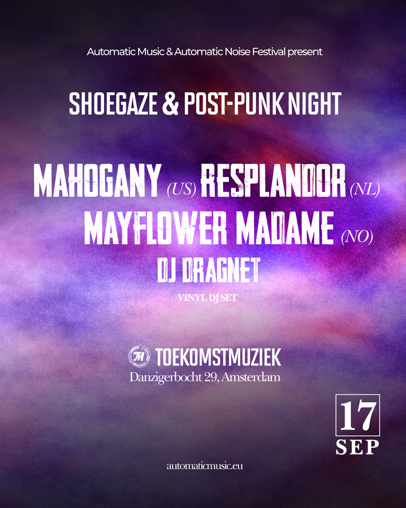 AUTOMATIC MUSIC & AUTOMATIC NOISE FESTIVAL present: A SHOEGAZE & POST PUNK NIGHT w/ Mahogany (US) + Resplandor (NL) + Mayflower Madame (NO) + DJ Dragnet